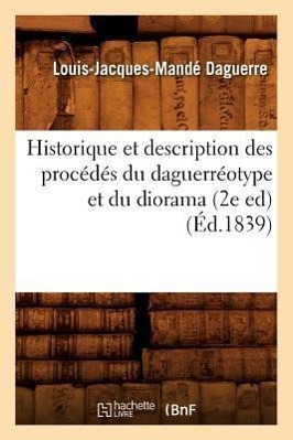 Bild des Verkufers fr Historique Et Description Des Procedes Du Daguerreotype Et Du Diorama (2e Ed) (Ed.1839) zum Verkauf von moluna