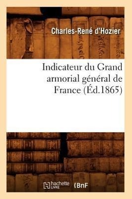 Bild des Verkufers fr Indicateur Du Grand Armorial General de France (Ed.1865) zum Verkauf von moluna