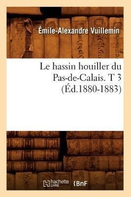 Bild des Verkufers fr Le Hassin Houiller Du Pas-De-Calais. T 3 (Ed.1880-1883) zum Verkauf von moluna
