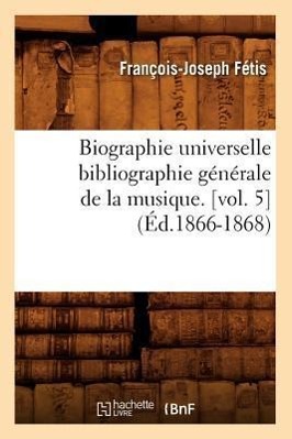 Bild des Verkufers fr Biographie Universelle Bibliographie Generale de la Musique. [Vol. 5] (Ed.1866-1868) zum Verkauf von moluna