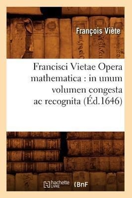 Bild des Verkufers fr Francisci Vietae Opera Mathematica: In Unum Volumen Congesta AC Recognita (Ed.1646) zum Verkauf von moluna