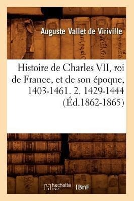 Bild des Verkufers fr Histoire de Charles VII, Roi de France, Et de Son Epoque, 1403-1461. 2. 1429-1444 (Ed.1862-1865) zum Verkauf von moluna