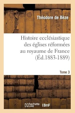 Image du vendeur pour Histoire Ecclesiastique Des Eglises Reformees Au Royaume de France. Tome 3 (Ed.1883-1889) mis en vente par moluna