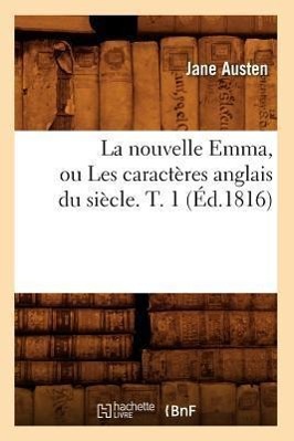 Bild des Verkufers fr La Nouvelle Emma, Ou Les Caracteres Anglais Du Siecle. T. 1 (Ed.1816) zum Verkauf von moluna