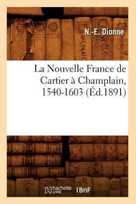 Bild des Verkufers fr La Nouvelle France de Cartier A Champlain, 1540-1603 (Ed.1891) zum Verkauf von moluna
