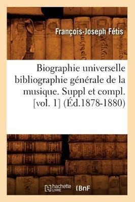Bild des Verkufers fr Biographie Universelle Bibliographie Generale de la Musique. Suppl Et Compl. [Vol. 1] (Ed.1878-1880) zum Verkauf von moluna