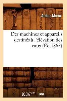 Bild des Verkufers fr Des Machines Et Appareils Destines A l\ Elevation Des Eaux (Ed.1863) zum Verkauf von moluna