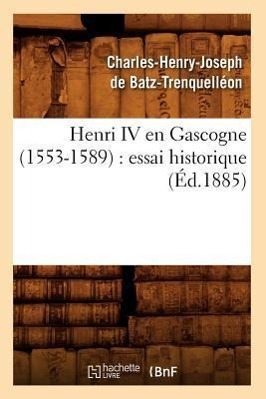 Bild des Verkufers fr Henri IV En Gascogne (1553-1589): Essai Historique (Ed.1885) zum Verkauf von moluna