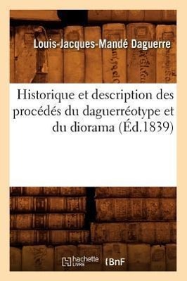Bild des Verkufers fr Historique Et Description Des Procedes Du Daguerreotype Et Du Diorama (Ed.1839) zum Verkauf von moluna