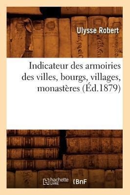Bild des Verkufers fr Indicateur Des Armoiries Des Villes, Bourgs, Villages, Monasteres (Ed.1879) zum Verkauf von moluna