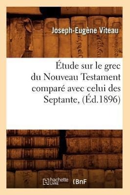 Bild des Verkufers fr Etude Sur Le Grec Du Nouveau Testament Compare Avec Celui Des Septante, (Ed.1896) zum Verkauf von moluna