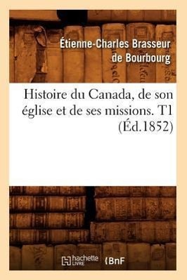 Bild des Verkufers fr Histoire Du Canada, de Son Eglise Et de Ses Missions. T1 (Ed.1852) zum Verkauf von moluna