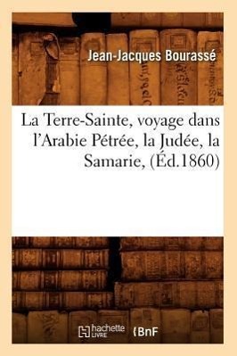 Bild des Verkufers fr La Terre-Sainte, Voyage Dans l\ Arabie Petree, La Judee, La Samarie, (Ed.1860) zum Verkauf von moluna