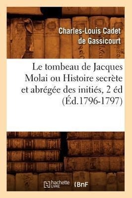 Bild des Verkufers fr Le Tombeau de Jacques Molai Ou Histoire Secrete Et Abregee Des Inities, 2 Ed (Ed.1796-1797) zum Verkauf von moluna