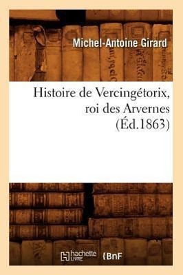 Seller image for Histoire de Vercingetorix, Roi Des Arvernes (Ed.1863) for sale by moluna