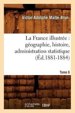 Bild des Verkufers fr La France Illustree: Geographie, Histoire, Administration Statistique. Tome 6 (Ed.1881-1884) zum Verkauf von moluna