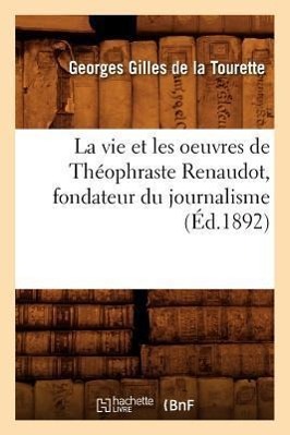 Bild des Verkufers fr La Vie Et Les Oeuvres de Theophraste Renaudot, Fondateur Du Journalisme (Ed.1892) zum Verkauf von moluna