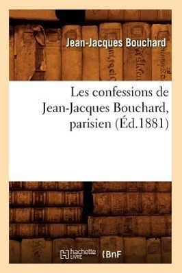 Seller image for Les Confessions de Jean-Jacques Bouchard, Parisien (Ed.1881) for sale by moluna