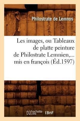 Image du vendeur pour Les Images, Ou Tableaux de Platte Peinture de Philostrate Lemnien, MIS En Francois (Ed.1597) mis en vente par moluna