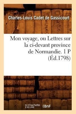 Bild des Verkufers fr Mon Voyage, Ou Lettres Sur La CI-Devant Province de Normandie. 1 P (Ed.1798) zum Verkauf von moluna