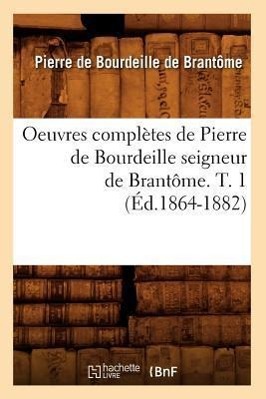 Bild des Verkufers fr Oeuvres Completes de Pierre de Bourdeille Seigneur de Brantome. T. 1 (Ed.1864-1882) zum Verkauf von moluna