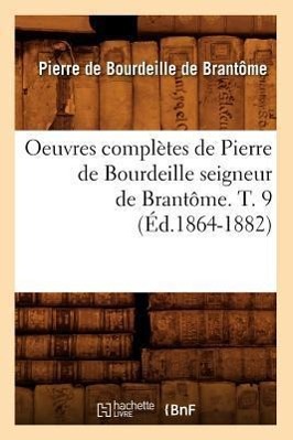 Bild des Verkufers fr Oeuvres Completes de Pierre de Bourdeille Seigneur de Brantome. T. 9 (Ed.1864-1882) zum Verkauf von moluna