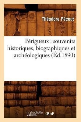 Seller image for Perigueux: Souvenirs Historiques, Biographiques Et Archeologiques (Ed.1890) for sale by moluna