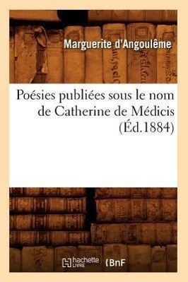 Bild des Verkufers fr Poesies Publiees Sous Le Nom de Catherine de Medicis (Ed.1884) zum Verkauf von moluna