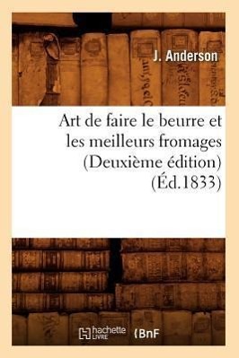 Bild des Verkufers fr Art de Faire Le Beurre Et Les Meilleurs Fromages (Deuxieme Edition) (Ed.1833) zum Verkauf von moluna