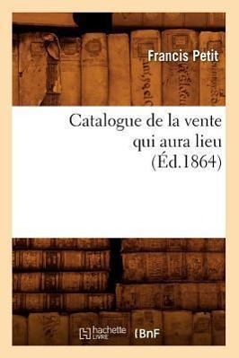 Bild des Verkufers fr Catalogue de la Vente Qui Aura Lieu (Ed.1864) zum Verkauf von moluna