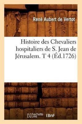 Seller image for Histoire Des Chevaliers Hospitaliers de S. Jean de Jerusalem. T 4 (Ed.1726) for sale by moluna