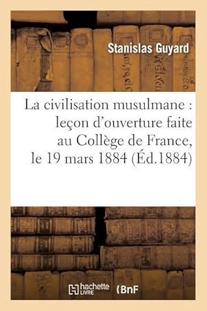 Bild des Verkufers fr La Civilisation Musulmane: Lecon d\ Ouverture Faite Au College de France, Le 19 Mars 1884 (Ed.1884) zum Verkauf von moluna
