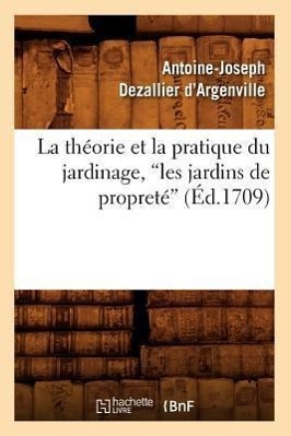 Bild des Verkufers fr La Theorie Et La Pratique Du Jardinage, Les Jardins de Proprete (Ed.1709) zum Verkauf von moluna