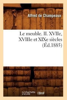 Bild des Verkufers fr Le Meuble. II. Xviie, Xviiie Et Xixe Siecles (Ed.1885) zum Verkauf von moluna