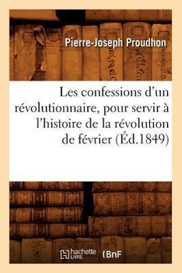 Image du vendeur pour Les Confessions d\ Un Revolutionnaire, Pour Servir A l\ Histoire de la Revolution de Fevrier (Ed.1849) mis en vente par moluna