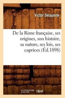 Bild des Verkufers fr de la Rime Francaise, Ses Origines, Son Histoire, Sa Nature, Ses Lois, Ses Caprices (Ed.1898) zum Verkauf von moluna