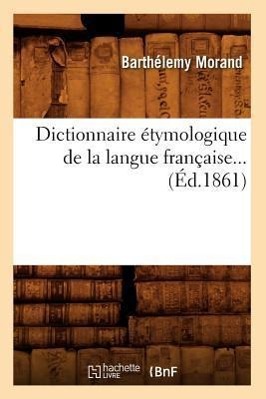 Image du vendeur pour Dictionnaire Etymologique de la Langue Francaise (Ed.1861) mis en vente par moluna