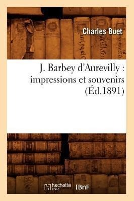 Bild des Verkufers fr J. Barbey d\ Aurevilly: Impressions Et Souvenirs (Ed.1891) zum Verkauf von moluna