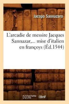 Bild des Verkufers fr L\ Arcadie de Messire Jacques Sannazar, Mise d\ Italien En Francoys (Ed.1544) zum Verkauf von moluna