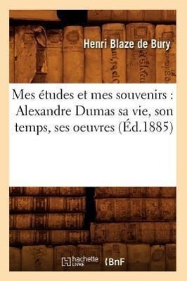 Immagine del venditore per Mes Etudes Et Mes Souvenirs: Alexandre Dumas Sa Vie, Son Temps, Ses Oeuvres (Ed.1885) venduto da moluna