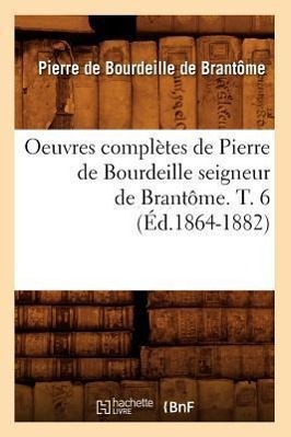 Bild des Verkufers fr Oeuvres Completes de Pierre de Bourdeille Seigneur de Brantome. T. 6 (Ed.1864-1882) zum Verkauf von moluna