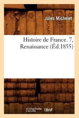 Image du vendeur pour Histoire de France. 7, Renaissance (Ed.1855) mis en vente par moluna