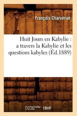 Image du vendeur pour Huit Jours En Kabylie: A Travers La Kabylie Et Les Questions Kabyles (Ed.1889) mis en vente par moluna