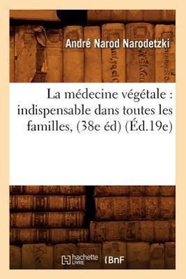 Imagen del vendedor de La Medecine Vegetale: Indispensable Dans Toutes Les Familles, (38e Ed) (Ed.19e) a la venta por moluna