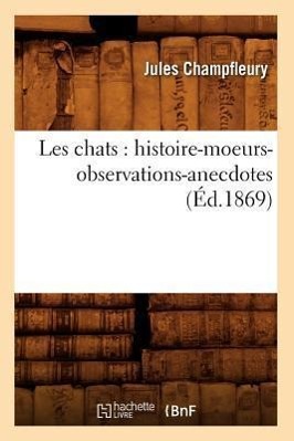 Image du vendeur pour Les Chats: Histoire-Moeurs-Observations-Anecdotes (Ed.1869) mis en vente par moluna
