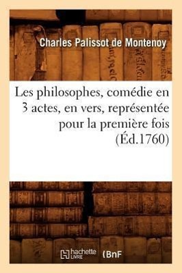Bild des Verkufers fr Les Philosophes, Comedie En 3 Actes, En Vers, Representee Pour La Premiere Fois (Ed.1760) zum Verkauf von moluna