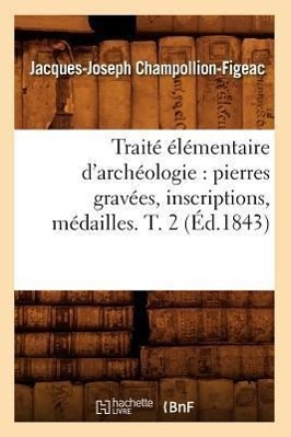 Bild des Verkufers fr Traite Elementaire d\ Archeologie: Pierres Gravees, Inscriptions, Medailles. T. 2 (Ed.1843) zum Verkauf von moluna