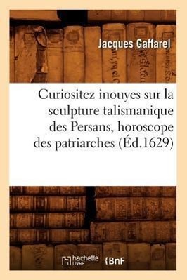 Bild des Verkufers fr Curiositez Inouyes Sur La Sculpture Talismanique Des Persans, Horoscope Des Patriarches (Ed.1629) zum Verkauf von moluna