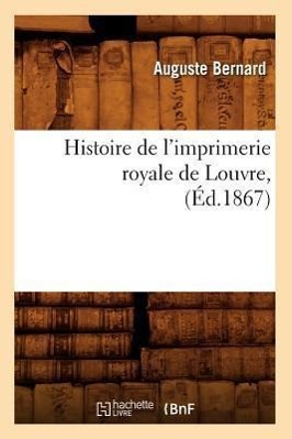 Bild des Verkufers fr Histoire de l\ Imprimerie Royale de Louvre, (Ed.1867) zum Verkauf von moluna