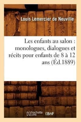 Image du vendeur pour Les Enfants Au Salon: Monologues, Dialogues Et Recits Pour Enfants de 8 A 12 ANS (Ed.1889) mis en vente par moluna